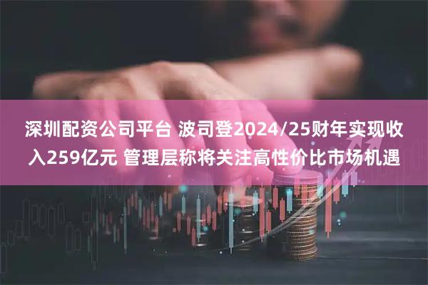 深圳配资公司平台 波司登2024/25财年实现收入259亿元 管理层称将关注高性价比市场机遇